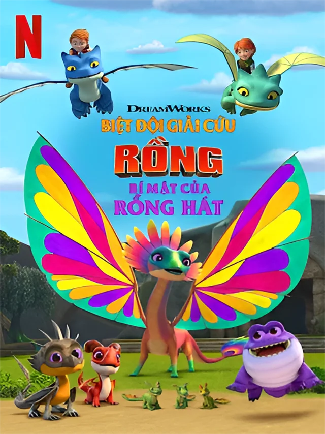 Biệt Đội Giải Cứu Rồng: Bí Mật Của Rồng Hát Netflix Lồng Tiếng