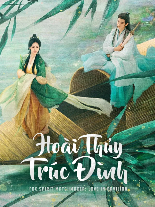 Hoài Thủy Trúc Đình | Hồ Yêu Tiểu Hồng Nương: Trúc Nghiệp Thiên Vieon Thuyết Minh