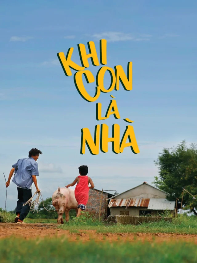 Phim Điện Ảnh: Khi Con Là Nhà Tiếng Việt