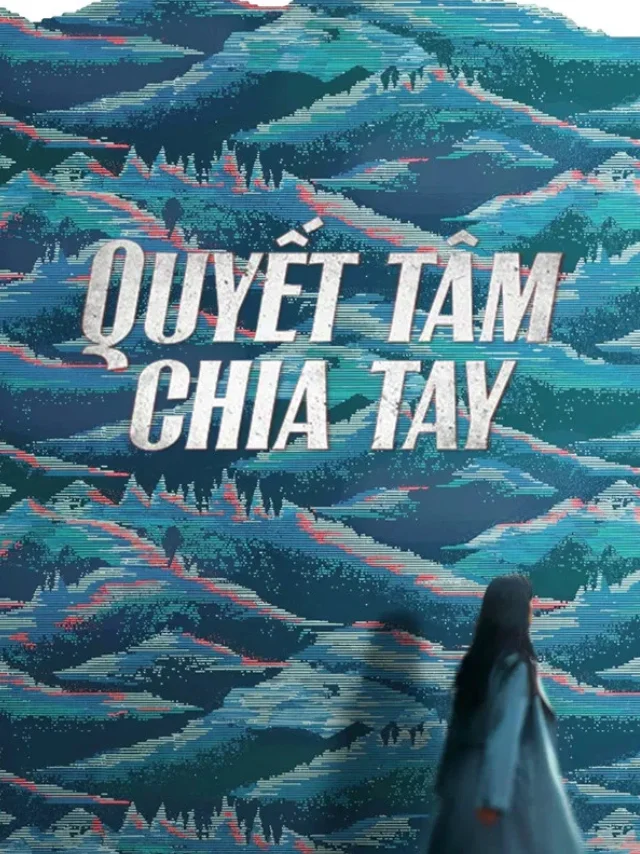 Quyết Tâm Chia Tay TVH Thuyết Minh